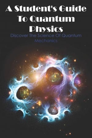 [ FreeCourseWeb ] A Student's Guide To Quantum Physics Discover The Science Of Quantum Mechanics - Theory Of Relativity Book