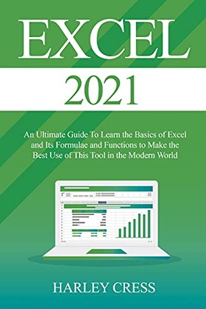 Excel 2021: Excel 2021 An Ultimate Guide To Learn the Basics of Excel and Its Formulae and Functions to Make the Best Use of This Tool in the Modern 