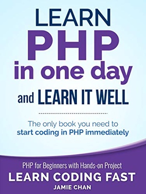 PHP: Learn PHP in One Day and Learn It Well. PHP for Beginners with Hands-on Project