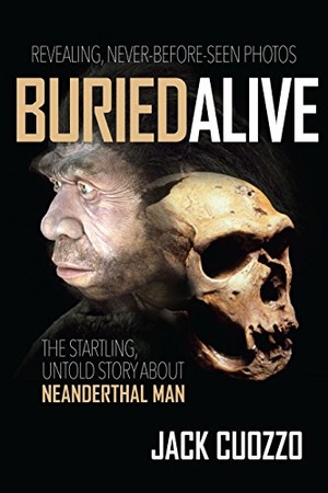 Buried Alive: The Startling Untold story of Neanderthal Man - Jack Cuozzo