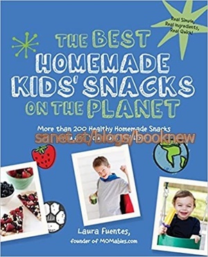[ CourseWikia ] The Best Homemade Kids' Snacks on the Planet - More than 200 Healthy Homemade Snacks You and Your Kids Will Love (True PDF)