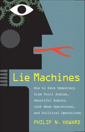 [ FreeCourseWeb ] Lie Machines - How to Save Democracy from Troll Armies, Deceitful Robots, Junk News Operations, and Political Operatives