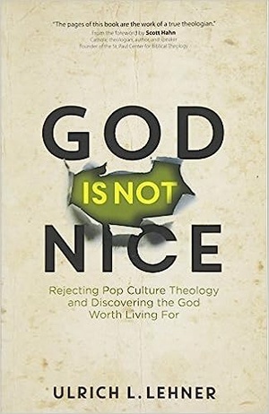 God Is Not Nice: Rejecting Pop Culture Theology.... - Ulrich L. Lehner