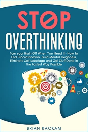 Stop Overthinking - Turn your Brain Off When You Need It - How to End Procrastination, Build Mental Toughness