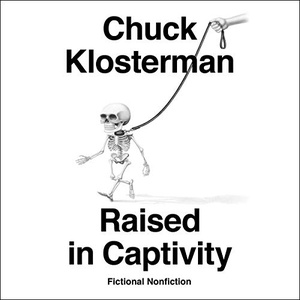 Raised in Captivity: Fictional Nonfiction - Chuck Klosterman - 2019 (Short Stories) [Audiobook] (miok)