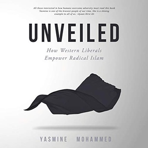 Unveiled: How Western Liberals Empower Radical Islam - Yasmine Mohammed 2020