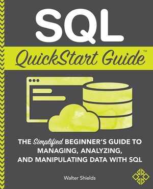 SQL QuickStart Guide: The Simplified Beginner's Guide to Managing, Analyzing, and Manipulating Data With SQL (True EPUB)