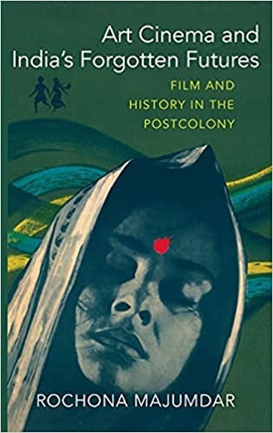 Art Cinema and India ' s Forgotten Futures - Film and History in the Postcolony