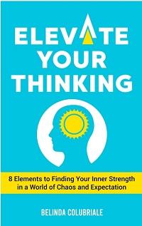 Elevate Your Thinking - 8 Elements to Finding Your Inner Strength