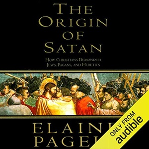 The Origin of Satan: How Christians Demonized Jews, Pagans, and Heretics By Elaine Pagels 2014
