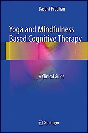 Yoga and Mindfulness Based Cognitive Therapy: A Clinical Guide 2015 - Basant Pradhan