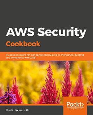 [ FreeCourseWeb ] AWS Security Cookbook- Practical solutions for managing security policies, monitoring, auditing, and compliance with AWS