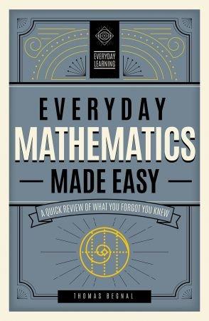 Everyday Mathematics Made Easy - A Quick Review of What You Forgot You Knew