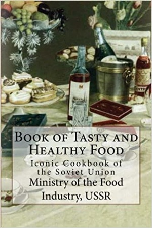 Book of Tasty and Healthy Food - Iconic Cookbook of the Soviet Union