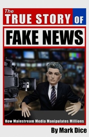 The True Story of Fake News How Mainstream Media Manipulates Millions Mark Dice epub