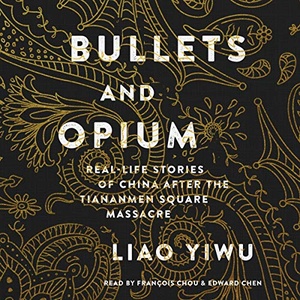 Bullets and Opium- Real-Life Stories of China After the Tiananmen Square Massacre - Liao Yiwu
