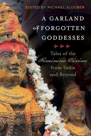 A Garland of Forgotten Goddesses: Tales of the Feminine Divine from India and Beyond 2021 Michael Slouber EPUB