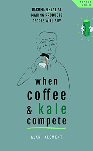 When Coffee and Kale Compete: Become great at making products people will buy, 2nd Edition