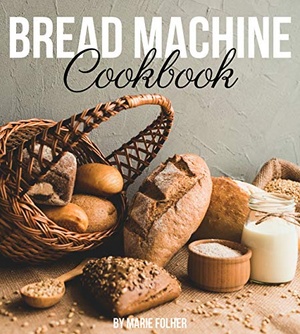 [ FreeCourseWeb ] Bread Machine Cookbook - Simple and Easy-To-Follow Bread Machine Recipes for Mouthwatering Homemade Bread