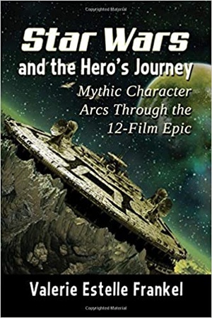 Star Wars and the Hero's Journey - Mythic Character Arcs Through the 12-Film Epic
