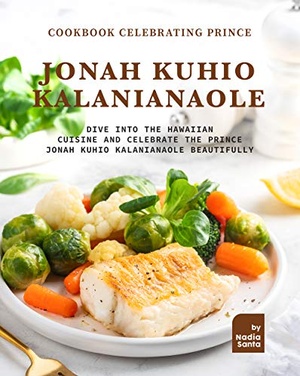 Cookbook Celebrating Prince Jonah Kuhio Kalanianaole - Dive into The Hawaiian Cuisine {BooksHash}