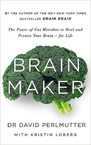 Brain Maker: The Power of Gut Microbes to Heal and Protect Your Brain - David Perlmutter