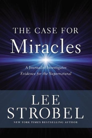The Case for Miracles: A Journalist Investigates Evidence for the Supernatural - Lee Strobel
