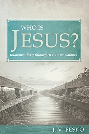 Who Is Jesus?: Knowing Christ through His “I Am” Sayings - J.V. Fesko