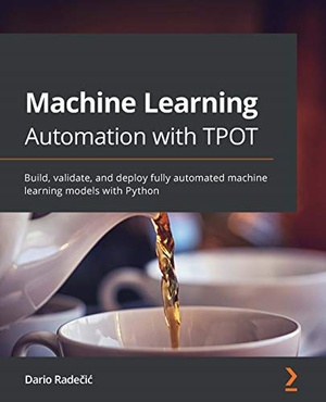 Machine Learning Automation with TPOT - Build, validate, and deploy fully automated machine learning models with Python {BooksHash}