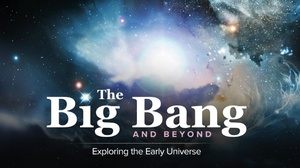 The Big Bang and Beyond: Exploring the Early Universe