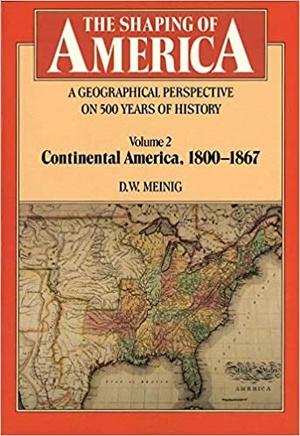 The Shaping of America - A Geographical Perspective on 500 Years of History, Vol. 2 - Continental America, 1800-1867