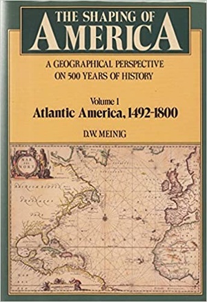 The Shaping of America - A Geographical Perspective on 500 Years of History, Volume 1 - Atlantic America 1492-1800 Ed 2