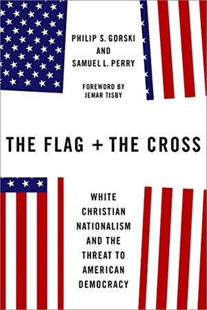 The Flag and the Cross - White Christian Nationalism and the Threat to American Democracy