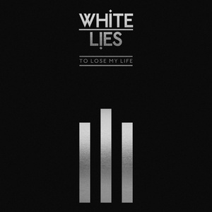 White Lies - To Lose My Life ... (10th Anniversary Edition) (2019) [320 KBPS] [pradyutvam]