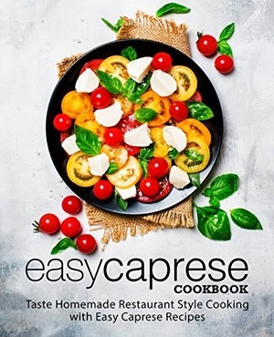 [ FreeCourseWeb ] Easy Caprese Cookbook- Taste Homemade Restaurant Style Cooking with Easy Caprese Recipes (2nd Edition)
