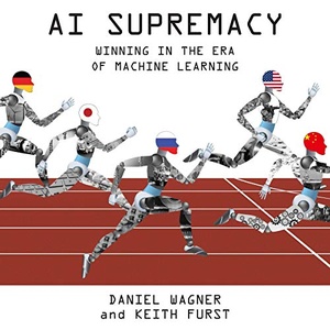 AI Supremacy: Winning in the Era of Machine Learning - Daniel Wagner, Keith Furst - 2019 (Technology) [Audiobook] (miok) [WWRG]