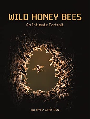 Wild Honey Bees - An Intimate Portrait by Jürgen Tautz, Ingo Arndt