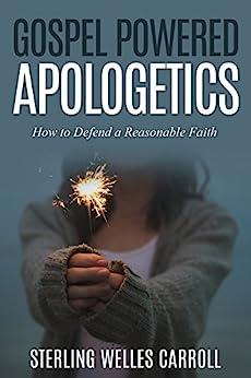 Gospel Powered Apologetics: How to Defend a Reasonable Faith - Sterling Carroll epub/mobi