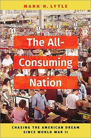 The All-Consuming Nation - Chasing the American Dream Since World War II by Mark H. Lytle