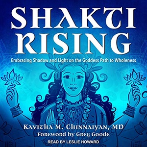 Shakti Rising Embracing Shadow and Light on the Goddess Path to Wholeness - Kavitha M. Chinnaiyan