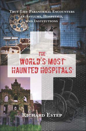 [ FreeCourseWeb ] The World's Most Haunted Hospitals - True-Life Paranormal Encounters in Asylums, Hospitals, and Institutions (EPUB)