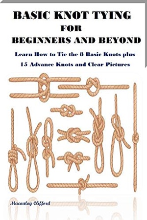 [ DevCourseWeb ] BASIC KNOT TYING FOR BEGINNERS AND BEYOND - Learn How to Tie the 8 Basic Knots plus 15 Advance Knots and Clear Pictures