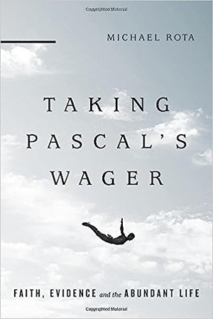 Taking Pascal's Wager: Faith, Evidence and the Abundant Life - Michael W Rota