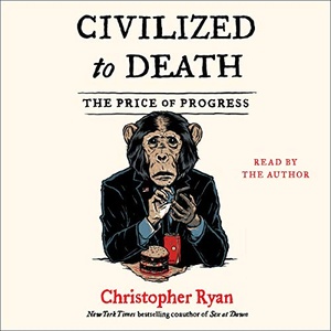 Civilized to Death: The Price of Progress - Christopher Ryan - 2019 (History) [Audiobook] (miok)