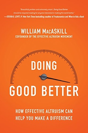 Doing Good Better: Effective Altruism and a Radical New Way to Make a Difference