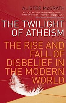 The Twilight Of Atheism: The Rise and Fall of Disbelief in the Modern World - Alister McGrath epub/mobi