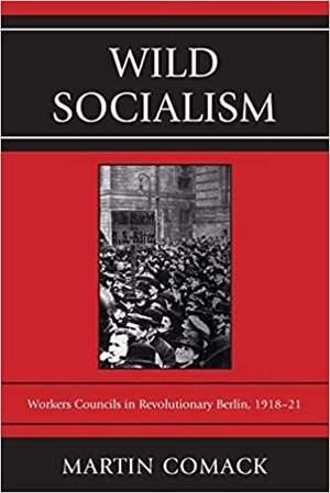 [ FreeCourseWeb ] Wild Socialism - Workers Councils in Revolutionary Berlin, 1918-21