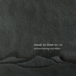 [ambient, dream-pop] (2019) Kid Koala - Music to Draw To: Io [FLAC,Tracks] {100.XY}