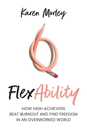 FlexAbility - How High Achievers Beat Burnout and Find Freedom in an Overworked World