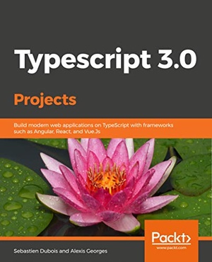 [ FreeCourseWeb ] Typescript 3.0 Projects- Build modern web applications on TypeScript with frameworks such as Angular, React, and Vue.Js